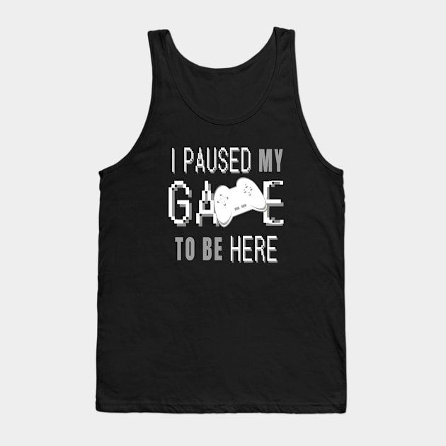 I Paused My Game To Be Here. Fun Gaming Saying for Proud Gamers. (White Controller) Tank Top by Art By LM Designs 